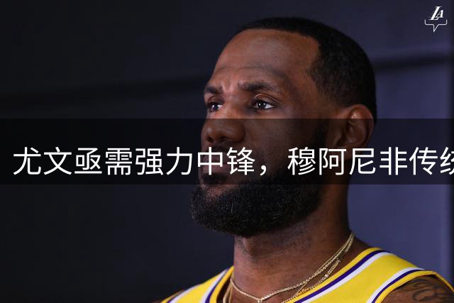 尤文亟需强力中锋，穆阿尼非传统9号位