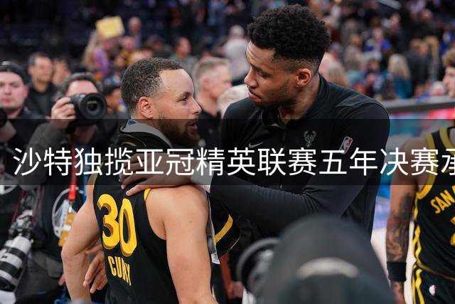 沙特独揽亚冠精英联赛五年决赛承办权 创亚洲足球新纪录