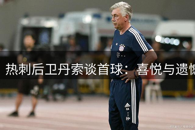 热刺后卫丹索谈首球：喜悦与遗憾交织的特别时刻